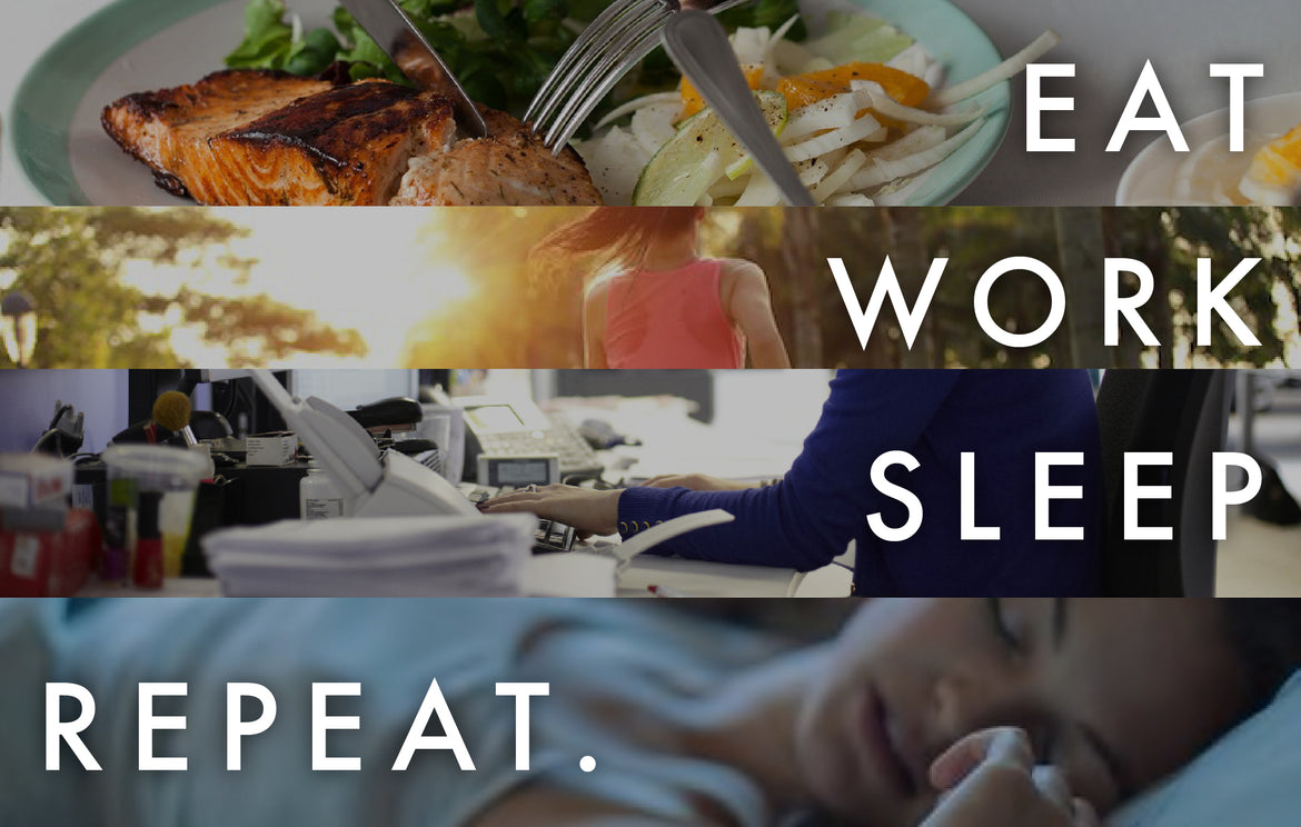 Eat. Work. Sleep. Repeat.